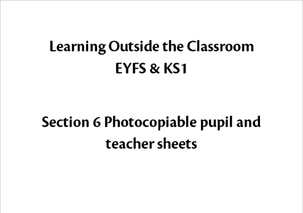 Learning Outside The Classroom EYFS & KS1 Section 6 Photocopiable pupil and teacher sheets